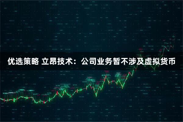 优选策略 立昂技术：公司业务暂不涉及虚拟货币